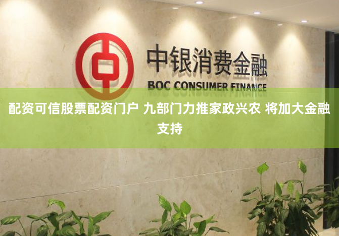 配资可信股票配资门户 九部门力推家政兴农 将加大金融支持
