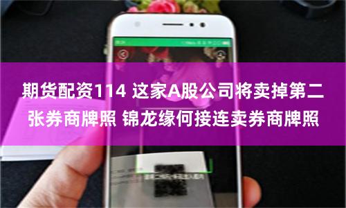 期货配资114 这家A股公司将卖掉第二张券商牌照 锦龙缘何接连卖券商牌照