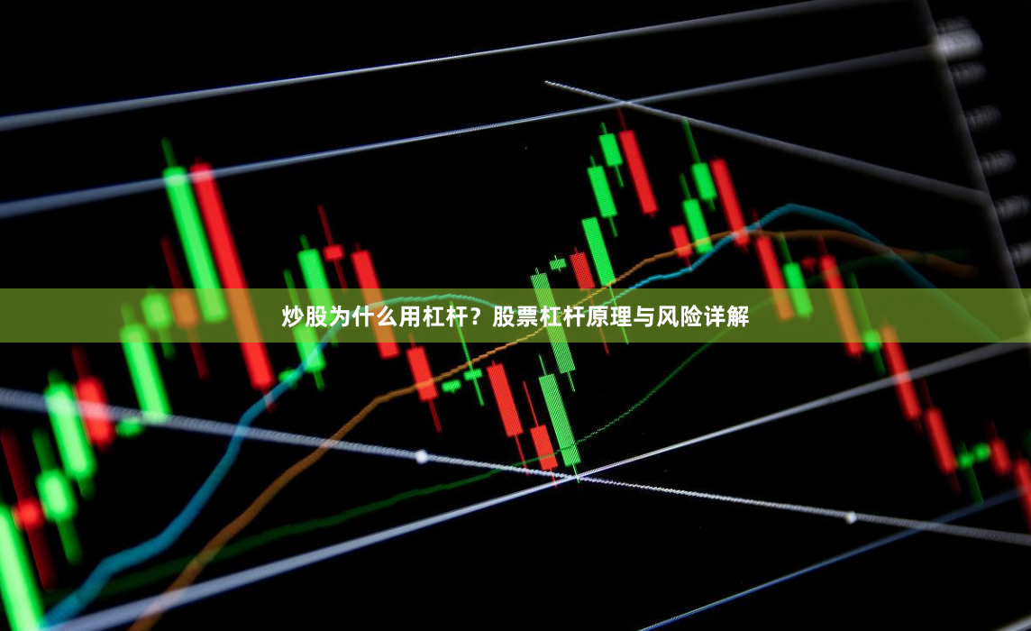 炒股为什么用杠杆？股票杠杆原理与风险详解